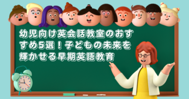 幼児向け英会話教室のおすすめ5選！子どもの未来を輝かせる早期英語教育