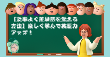 【効率よく英単語を覚える方法】楽しく学んで英語力アップ！